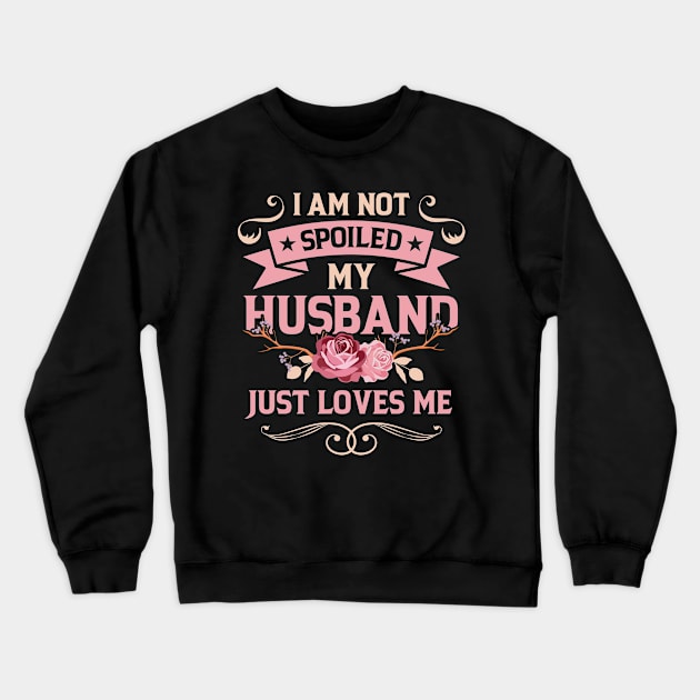 I am not spoiled. My husband just LOVES me! Crewneck Sweatshirt by Antrobus